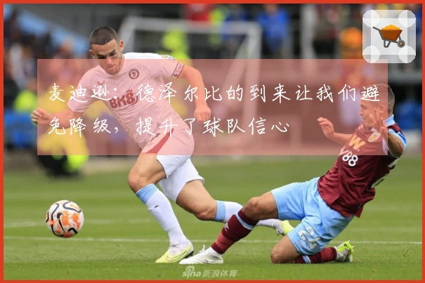 麦迪逊：德泽尔比的到来让我们避免降级，提升了球队信心